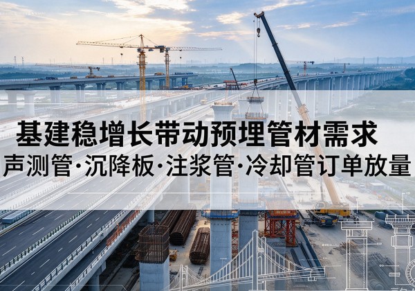 镇原基建稳增长带动预埋监测管材需求，声测管、沉降板、注浆管订单持续放量
